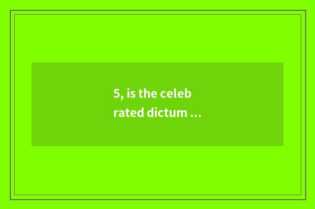 5, is the celebrated dictum of mental health epigrammatic edison?