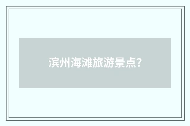 滨州海滩旅游景点？