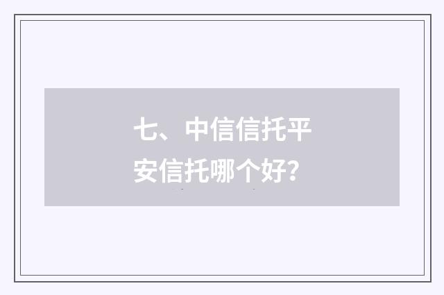 七、中信信托平安信托哪个好？