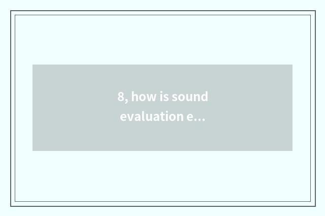 8, how is sound evaluation evaluated?