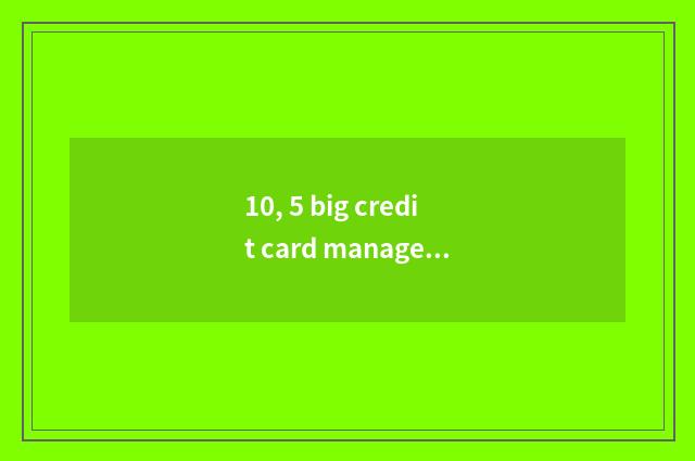 10, 5 big credit card manage APP evaluation, which better with?