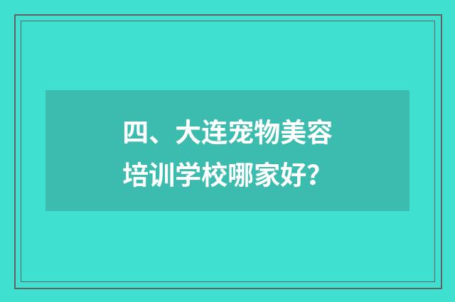 四、大连宠物美容培训学校哪家好？