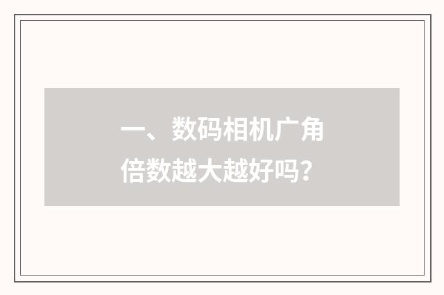 一、数码相机广角倍数越大越好吗？
