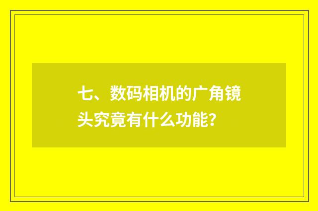 七、数码相机的广角镜头究竟有什么功能？