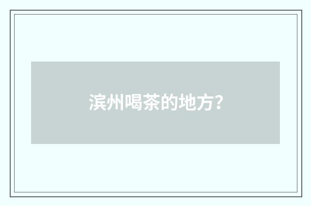 滨州喝茶的地方？
