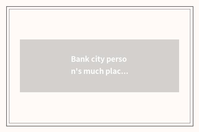 Bank city person's much place?