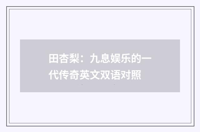 田杏梨：九息娱乐的一代传奇英文双语对照