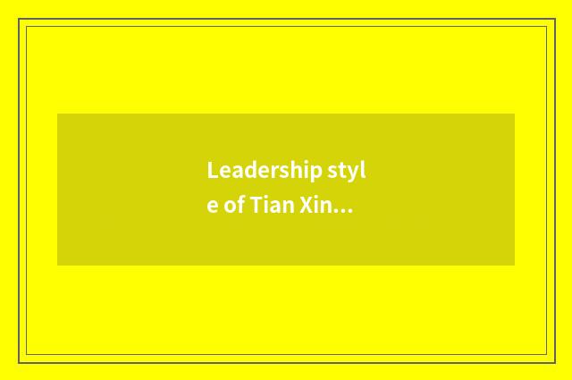 Leadership style of Tian Xingli