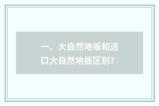 一、大自然地板和进口大自然地板区别？