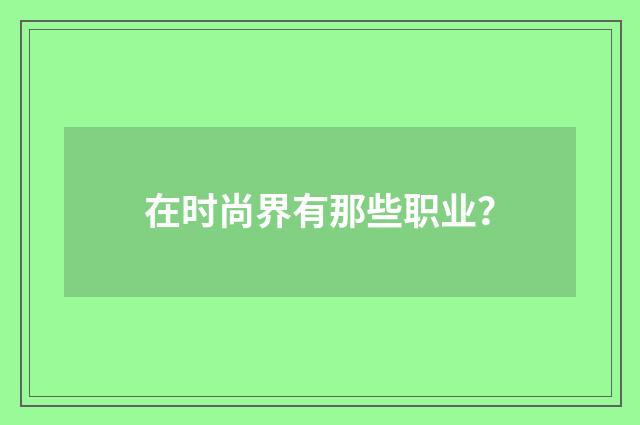 在时尚界有那些职业？