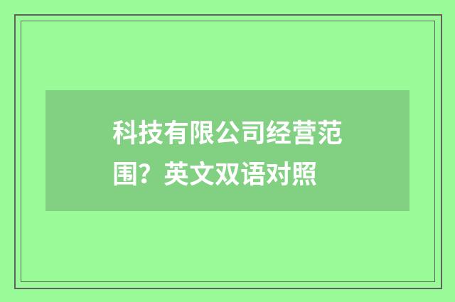 科技有限公司经营范围？英文双语对照