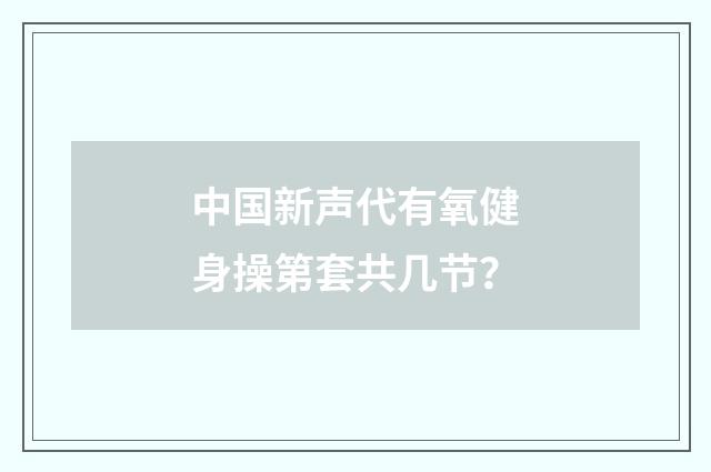 中国新声代有氧健身操第套共几节？