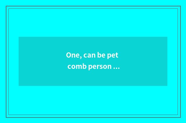 One, can be pet comb person used?