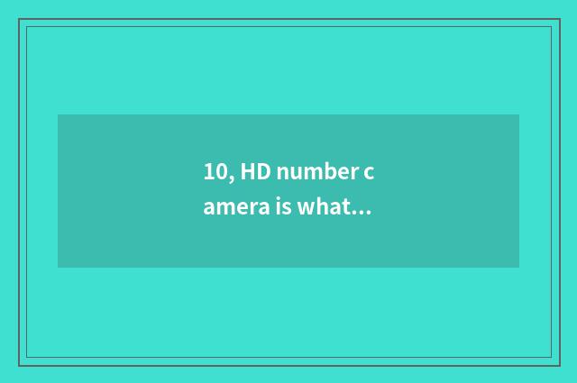 10, HD number camera is what brand