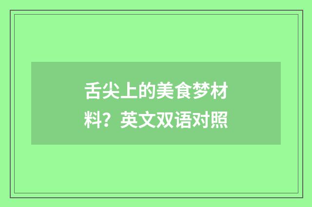 舌尖上的美食梦材料？英文双语对照