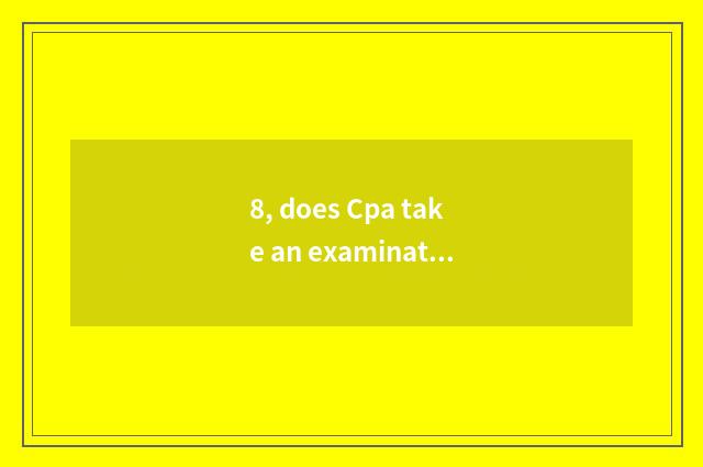 8, does Cpa take an examination ofing grind course?
