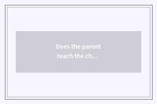 Does the parent teach the child's result to experience?