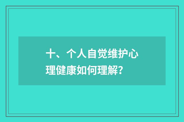 十、个人自觉维护心理健康如何理解？