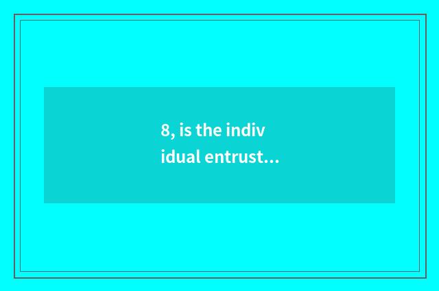 8, is the individual entrusted evaluate effective?
