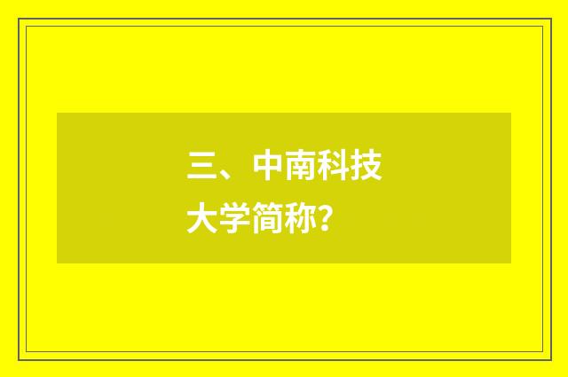 三、中南科技大学简称？