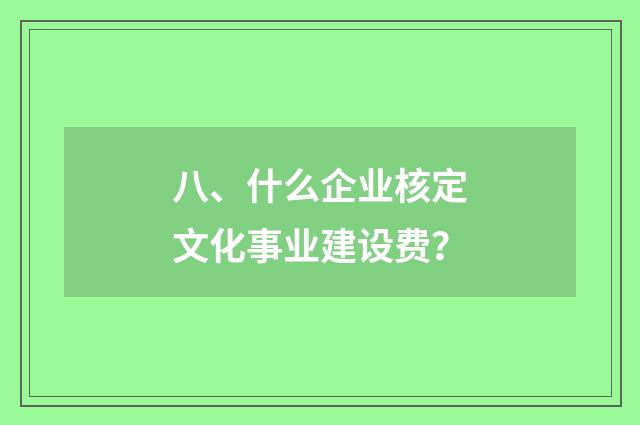 八、什么企业核定文化事业建设费？