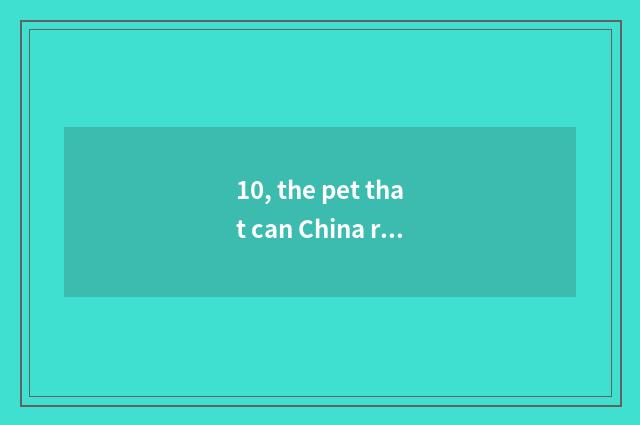 10, the pet that can China raise?