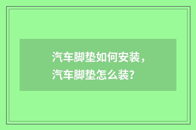 汽车脚垫如何安装，汽车脚垫怎么装？