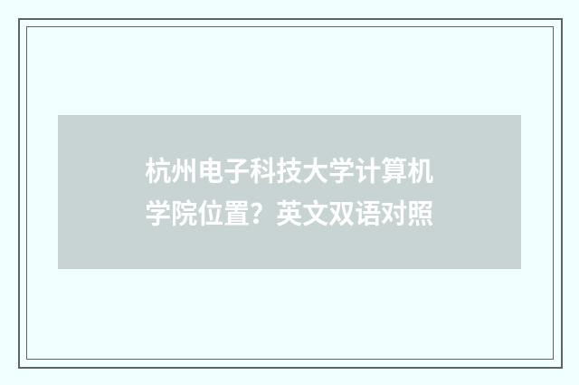 杭州电子科技大学计算机学院位置？英文双语对照