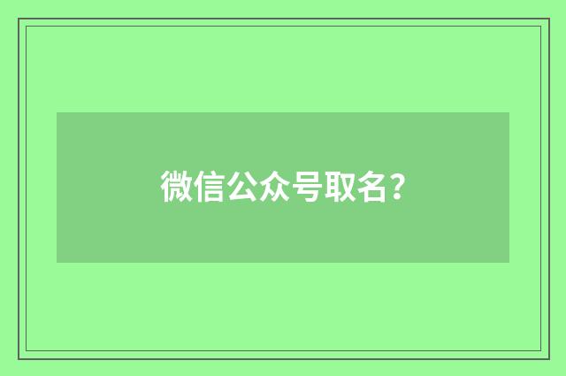 微信公众号取名？