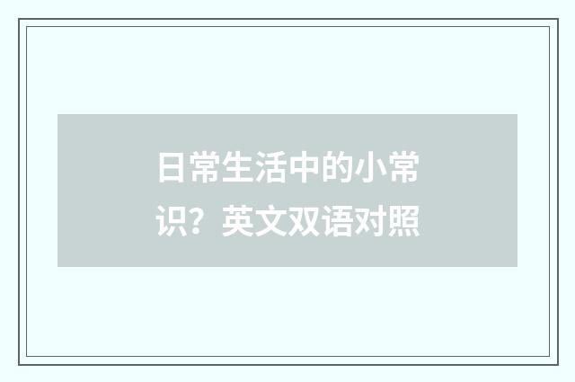 日常生活中的小常识？英文双语对照