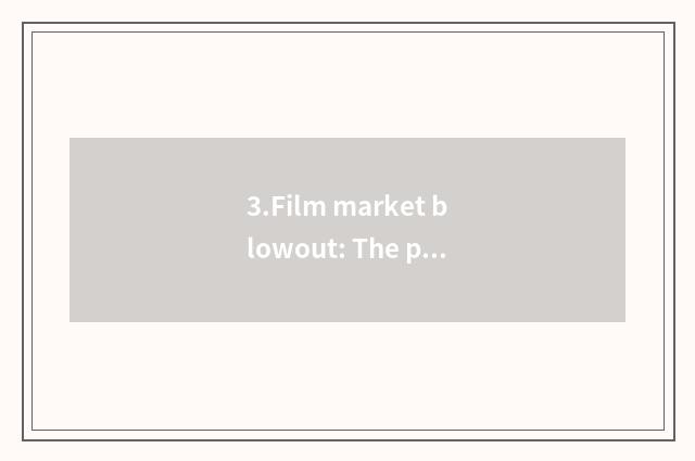 3.Film market blowout: The public praise force of outback audience rises abruptl