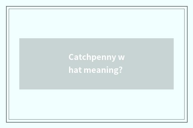 Catchpenny what meaning?
