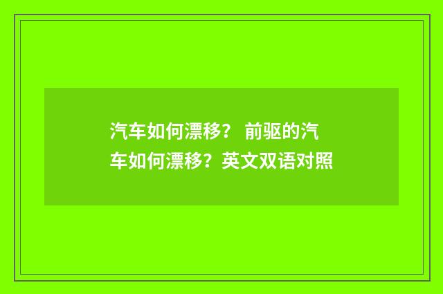 汽车如何漂移？ 前驱的汽车如何漂移？英文双语对照