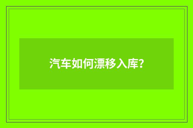 汽车如何漂移入库？