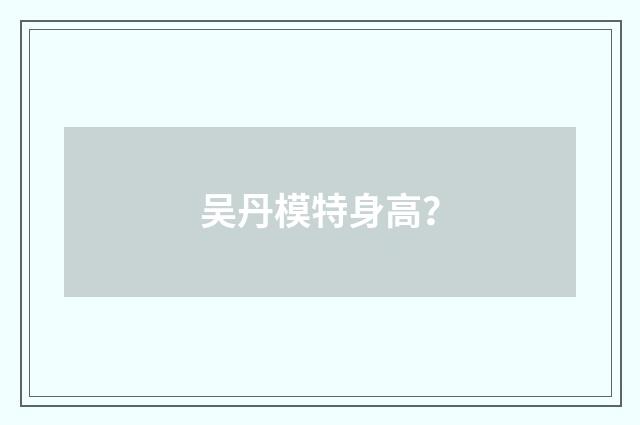 吴丹模特身高？