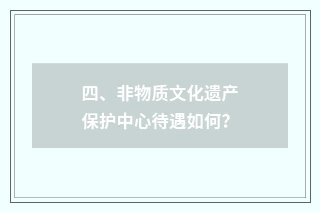 四、非物质文化遗产保护中心待遇如何？