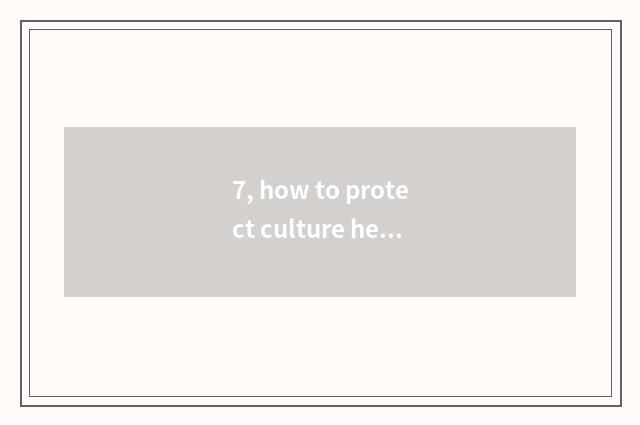 7, how to protect culture heritage?