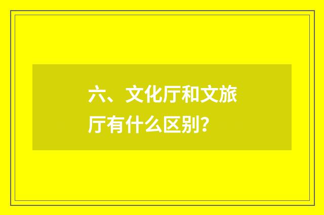 六、文化厅和文旅厅有什么区别？