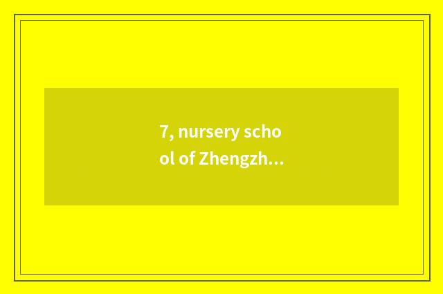 7, nursery school of Zhengzhou culture hall how?