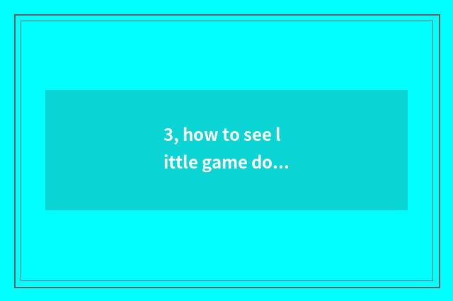 3, how to see little game download again and again?