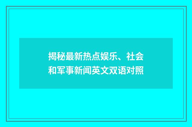 揭秘最新热点娱乐、社会和军事新闻英文双语对照