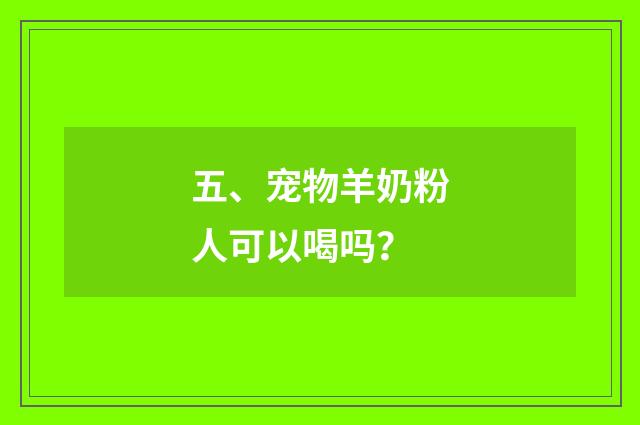 五、宠物羊奶粉人可以喝吗?