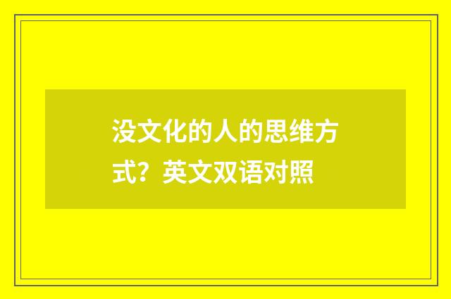 没文化的人的思维方式？英文双语对照