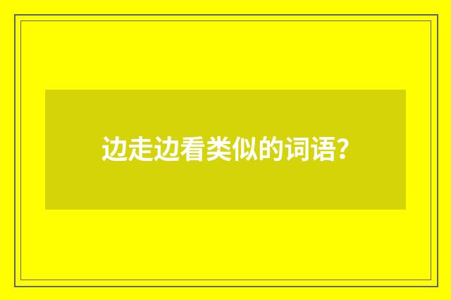 边走边看类似的词语？