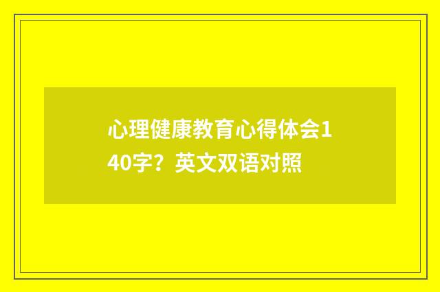 心理健康教育心得体会140字？英文双语对照