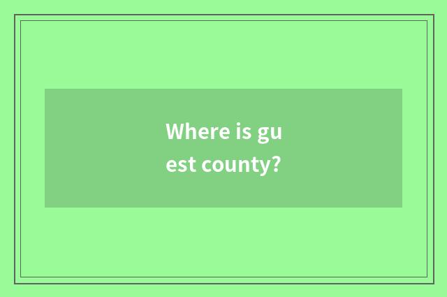 Where is guest county?