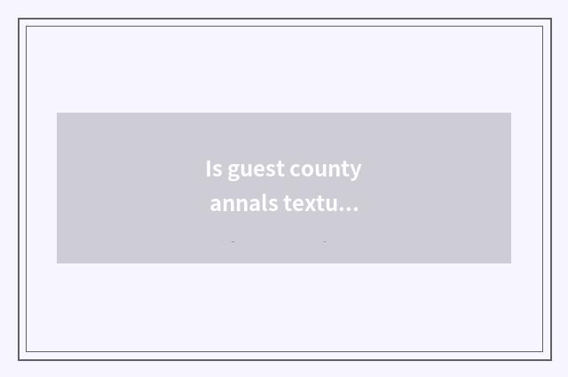 Is guest county annals textual?