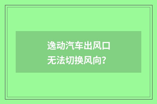 逸动汽车出风口无法切换风向？