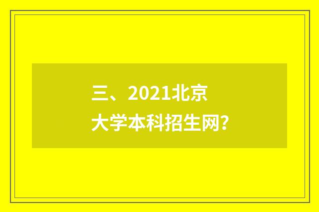 三、2021北京大学本科招生网？