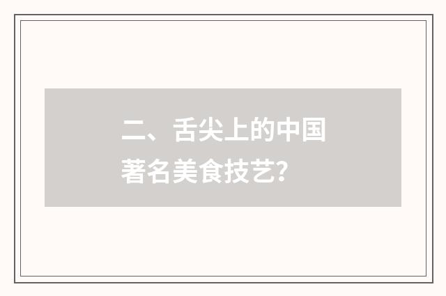 二、舌尖上的中国著名美食技艺？